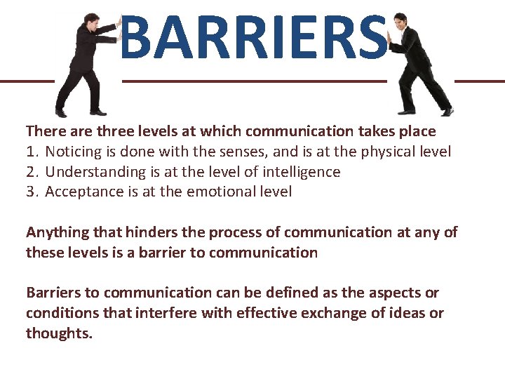 BARRIERS There are three levels at which communication takes place 1. Noticing is done