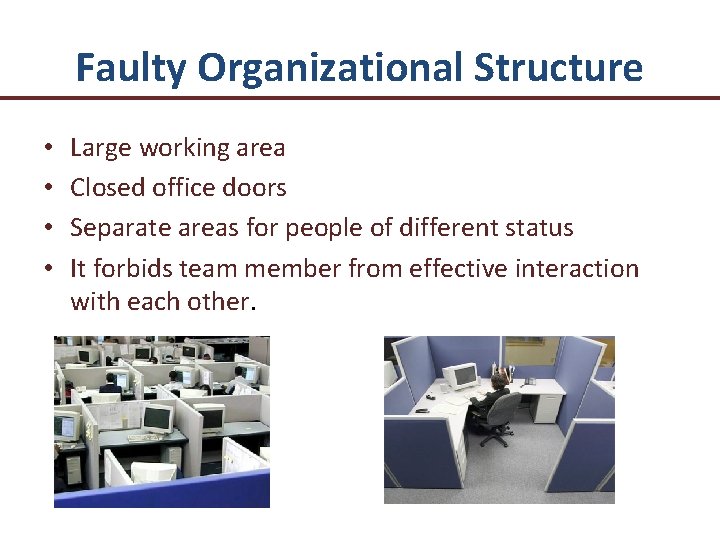 Faulty Organizational Structure • • Large working area Closed office doors Separate areas for