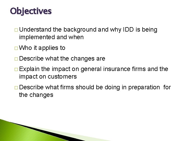 Objectives � Understand the background and why IDD is being implemented and when �