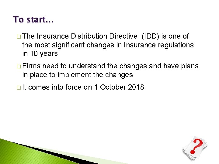 To start… � The Insurance Distribution Directive (IDD) is one of the most significant