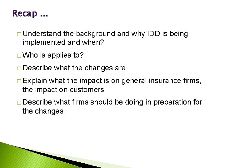 Recap … � Understand the background and why IDD is being implemented and when?