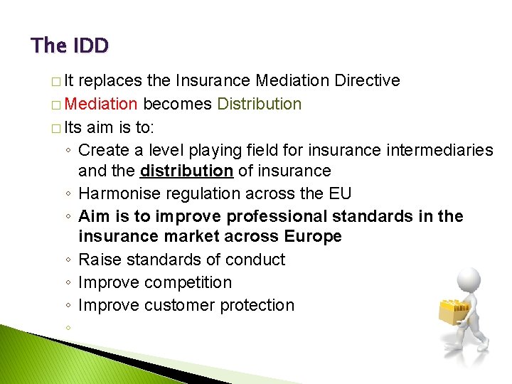 The IDD � It replaces the Insurance Mediation Directive � Mediation becomes Distribution �