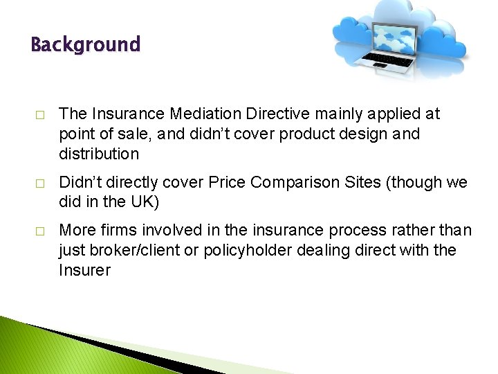 Background � The Insurance Mediation Directive mainly applied at point of sale, and didn’t