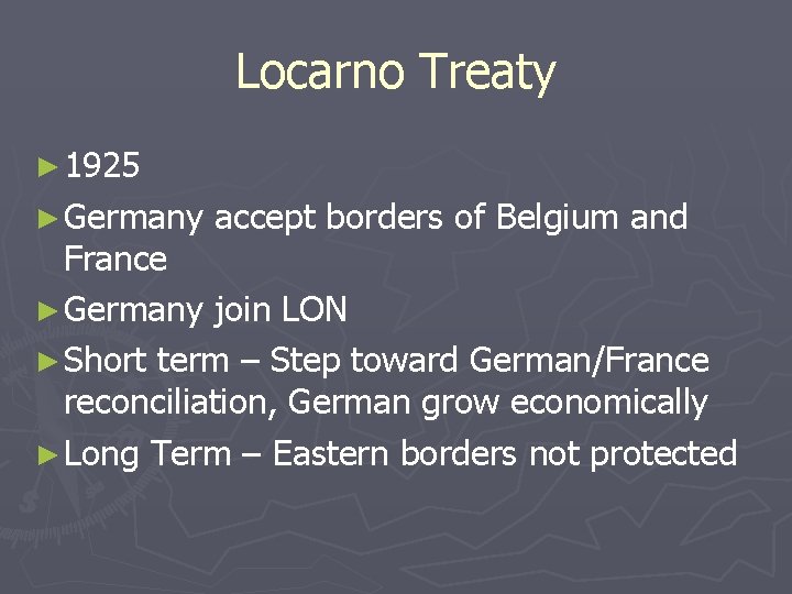 Locarno Treaty ► 1925 ► Germany accept borders of Belgium and France ► Germany