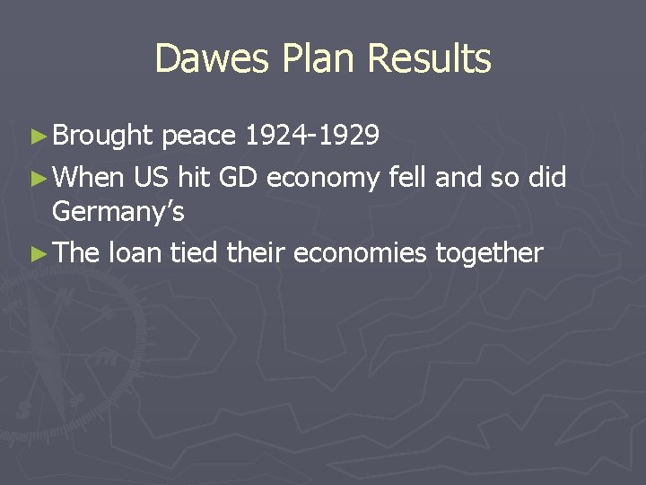 Dawes Plan Results ► Brought peace 1924 -1929 ► When US hit GD economy