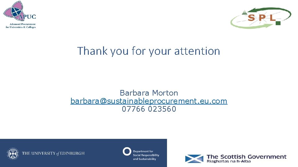 Thank you for your attention Barbara Morton barbara@sustainableprocurement. eu. com 07766 023560 