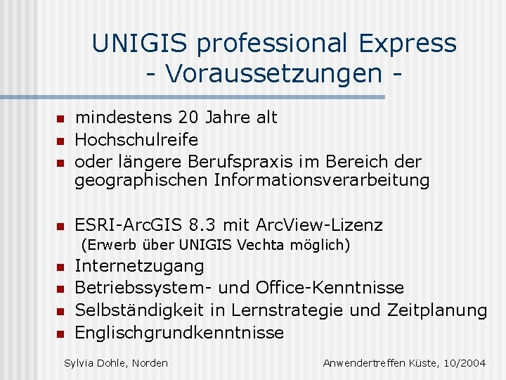 UNIGIS professional Express - Voraussetzungen n n mindestens 20 Jahre alt Hochschulreife oder längere