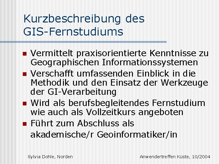 Kurzbeschreibung des GIS-Fernstudiums n n Vermittelt praxisorientierte Kenntnisse zu Geographischen Informationssystemen Verschafft umfassenden Einblick