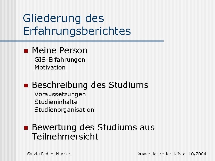 Gliederung des Erfahrungsberichtes n Meine Person GIS-Erfahrungen Motivation n Beschreibung des Studiums Voraussetzungen Studieninhalte