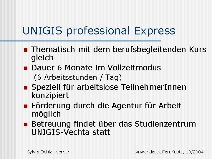 UNIGIS professional Express n n Thematisch mit dem berufsbegleitenden Kurs gleich Dauer 6 Monate