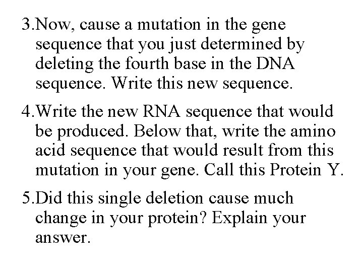 3. Now, cause a mutation in the gene sequence that you just determined by
