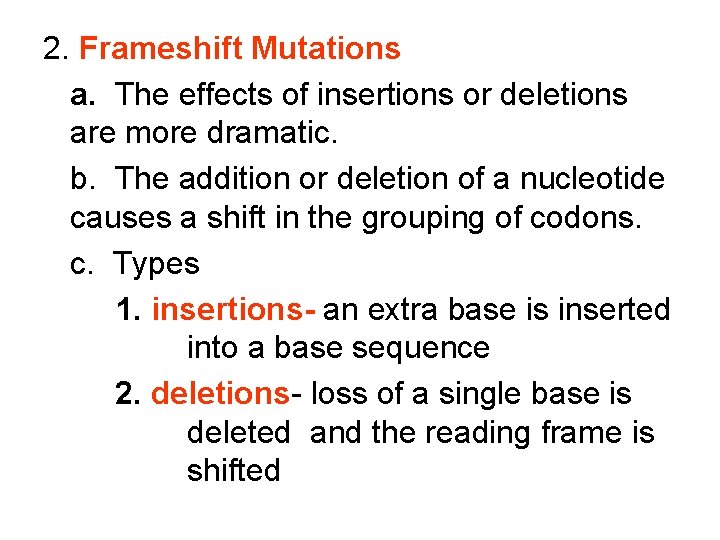 2. Frameshift Mutations a. The effects of insertions or deletions are more dramatic. b.