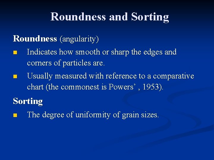 Roundness and Sorting Roundness (angularity) n Indicates how smooth or sharp the edges and