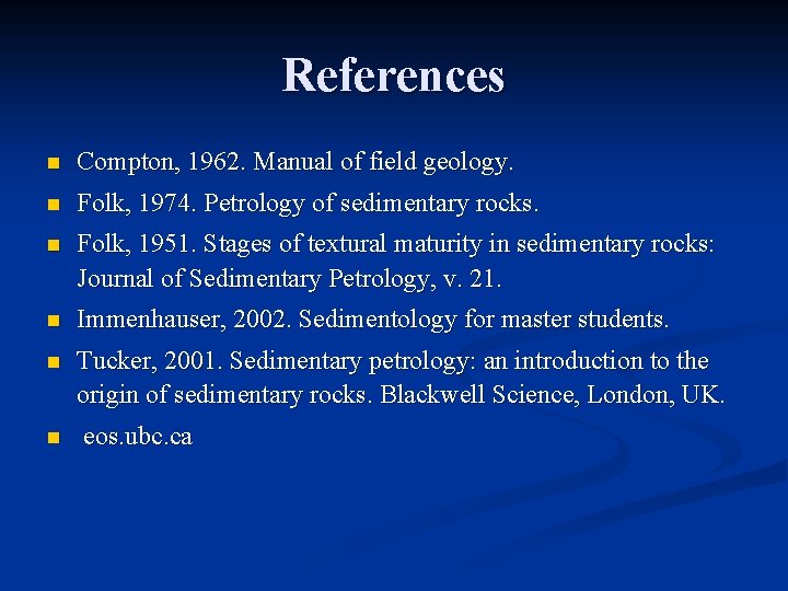 References n Compton, 1962. Manual of field geology. n Folk, 1974. Petrology of sedimentary