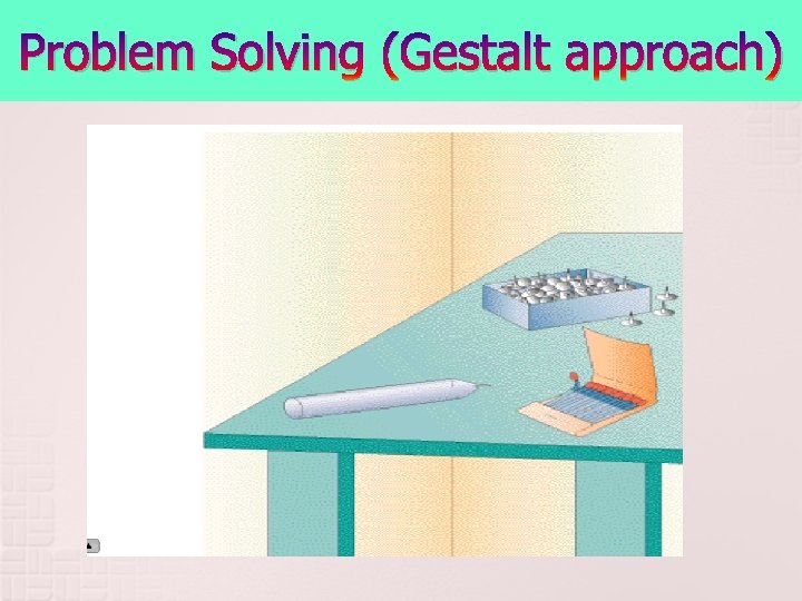Problem Solving (Gestalt approach) Problem Solving (Gestalt approach)