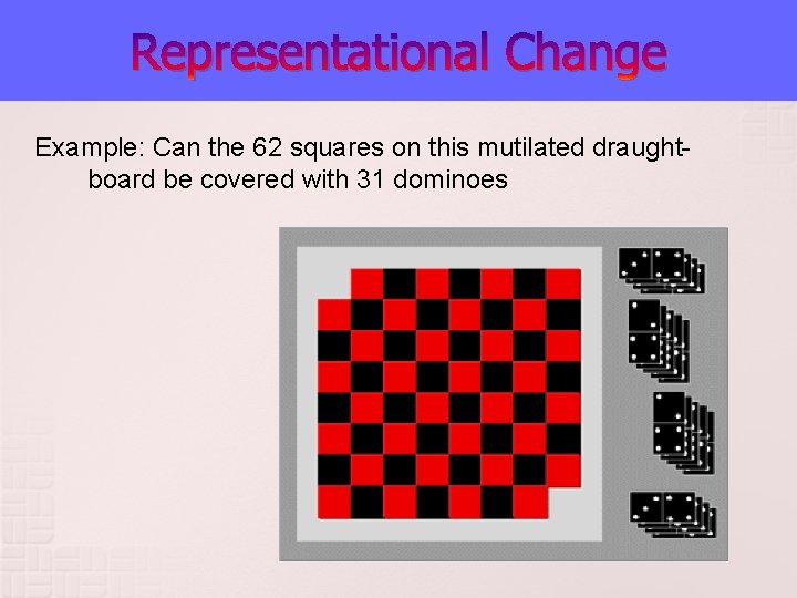 Representational Change Example: Can the 62 squares on this mutilated draughtboard be covered with Representational Change Example: Can the 62 squares on this mutilated draughtboard be covered with