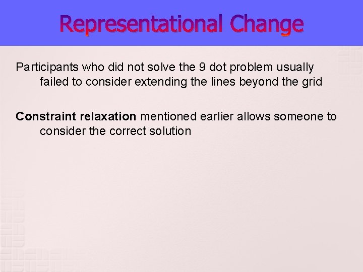 Representational Change Participants who did not solve the 9 dot problem usually failed to