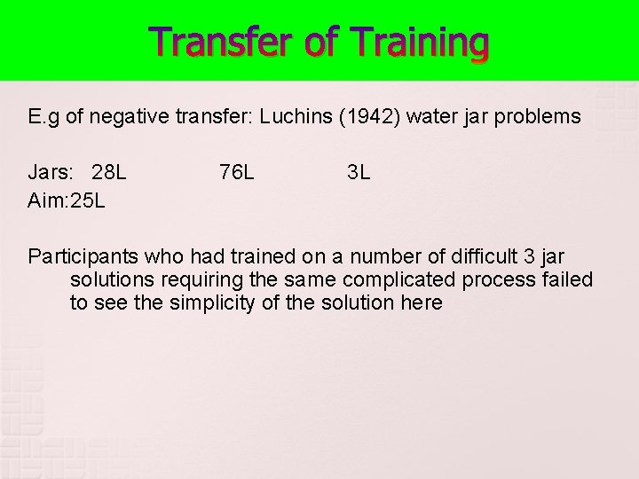 Transfer of Training E. g of negative transfer: Luchins (1942) water jar problems Jars: