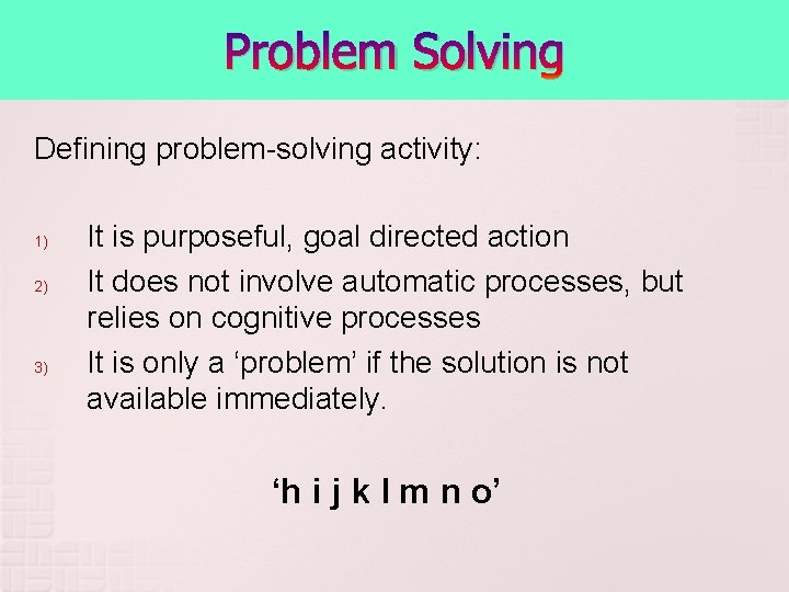 Problem Solving Defining problem-solving activity: 1) 2) 3) It is purposeful, goal directed action Problem Solving Defining problem-solving activity: 1) 2) 3) It is purposeful, goal directed action