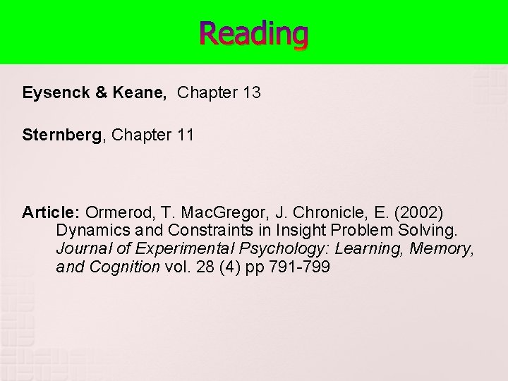 Reading Eysenck & Keane, Chapter 13 Sternberg, Chapter 11 Article: Ormerod, T. Mac. Gregor,