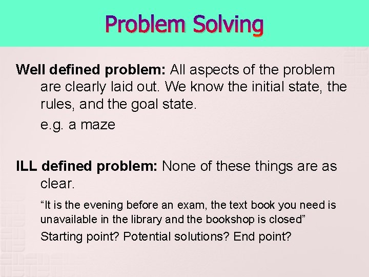 Problem Solving Well defined problem: All aspects of the problem are clearly laid out.