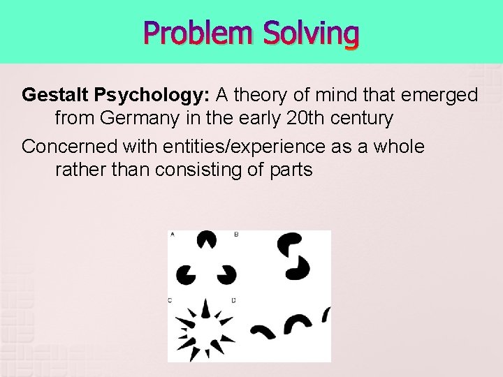 Problem Solving Gestalt Psychology: A theory of mind that emerged from Germany in the