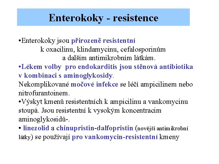 Enterokoky - resistence • Enterokoky jsou přirozeně resistentní k oxacilinu, klindamycinu, cefalosporinům a dalším