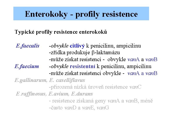 Enterokoky - profily resistence Typické profily resistence enterokoků E. faecalis -obvykle citlivý k penicilinu,