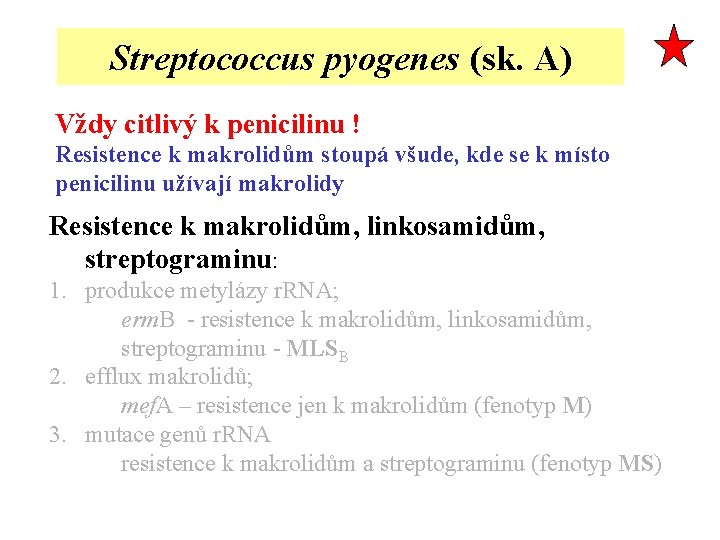 Streptococcus pyogenes (sk. A) Vždy citlivý k penicilinu ! Resistence k makrolidům stoupá všude,