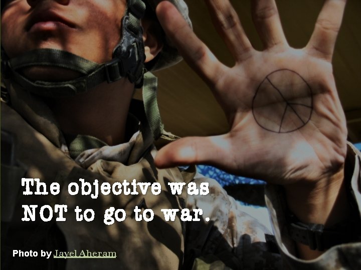 The objective was NOT to go to war. Photo by Jayel Aheram 