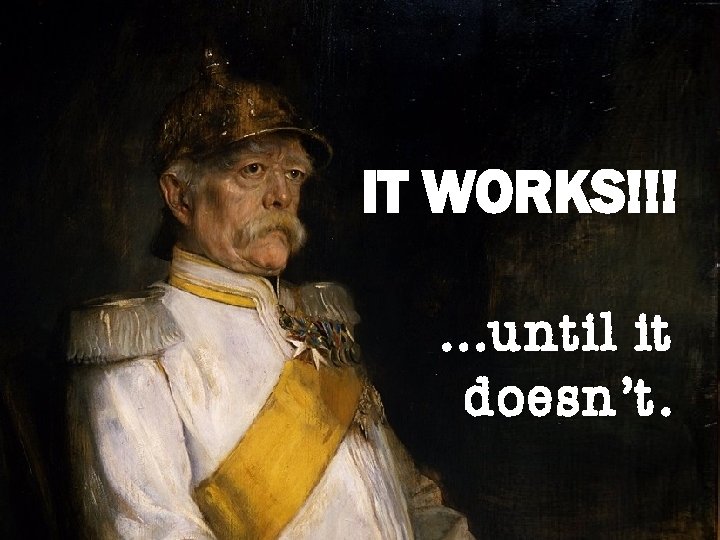 IT WORKS!!!. . . until it doesn’t. 