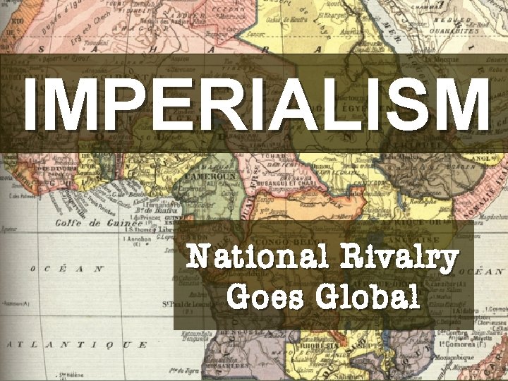 IMPERIALISM National Rivalry Goes Global 