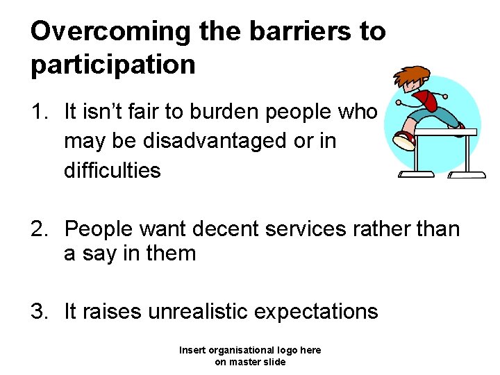 Overcoming the barriers to participation 1. It isn’t fair to burden people who may