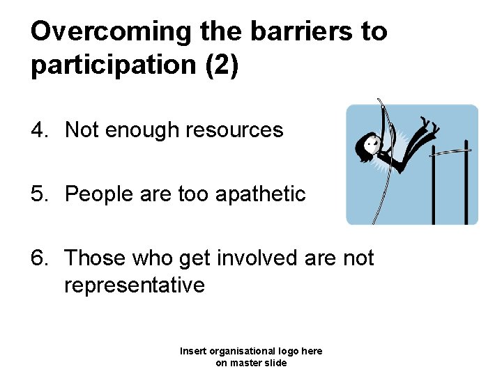 Overcoming the barriers to participation (2) 4. Not enough resources 5. People are too