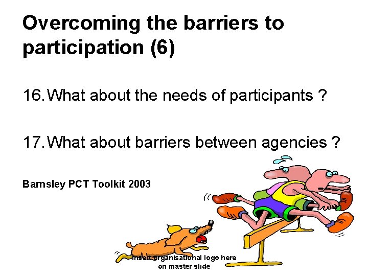 Overcoming the barriers to participation (6) 16. What about the needs of participants ?
