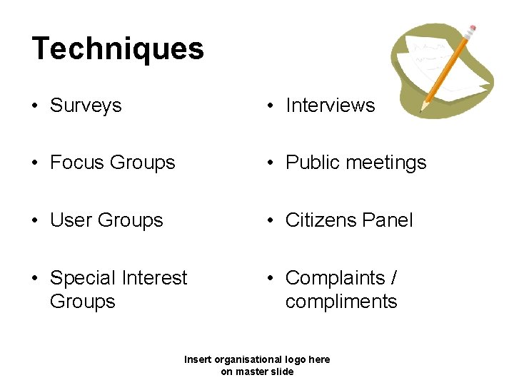 Techniques • Surveys • Interviews • Focus Groups • Public meetings • User Groups