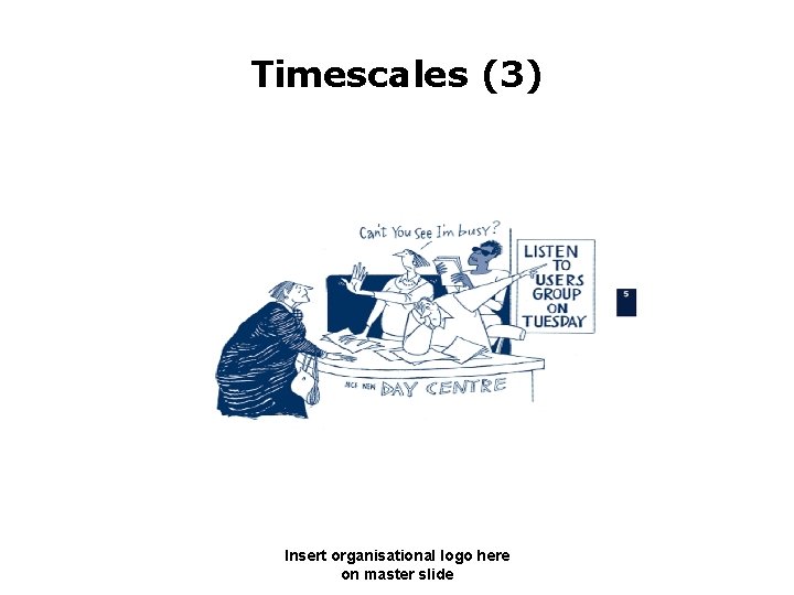 Timescales (3) Insert organisational logo here on master slide 