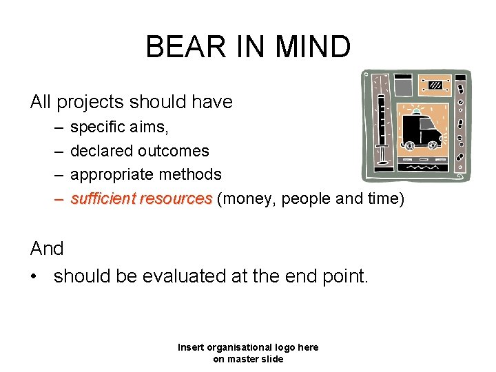 BEAR IN MIND All projects should have – – specific aims, declared outcomes appropriate