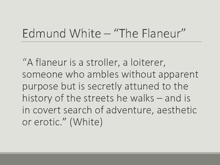 Edmund White – “The Flaneur” “A flaneur is a stroller, a loiterer, someone who