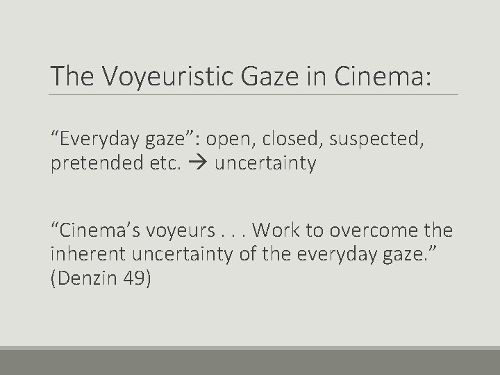 The Voyeuristic Gaze in Cinema: “Everyday gaze”: open, closed, suspected, pretended etc. uncertainty “Cinema’s