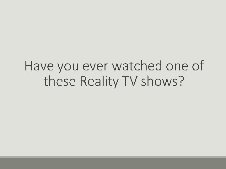 Have you ever watched one of these Reality TV shows? 