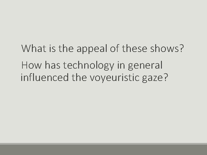 What is the appeal of these shows? How has technology in general influenced the