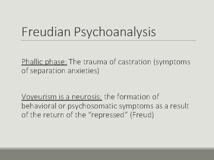 Freudian Psychoanalysis Phallic phase: The trauma of castration (symptoms of separation anxieties) Voyeurism is