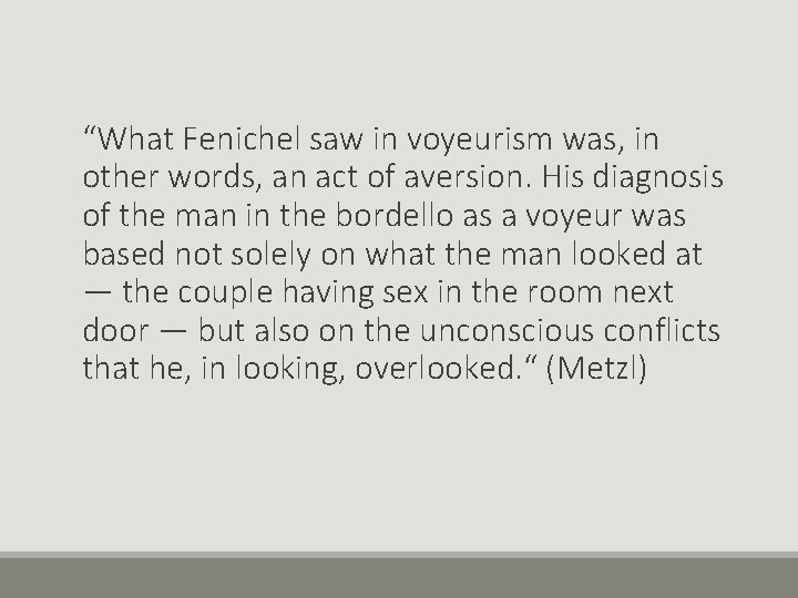 “What Fenichel saw in voyeurism was, in other words, an act of aversion. His