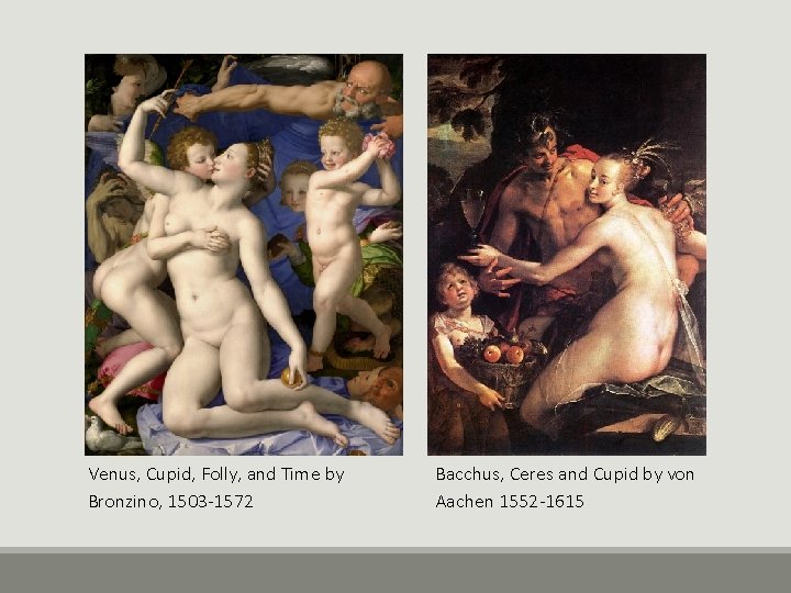 Venus, Cupid, Folly, and Time by Bronzino, 1503 -1572 Bacchus, Ceres and Cupid by