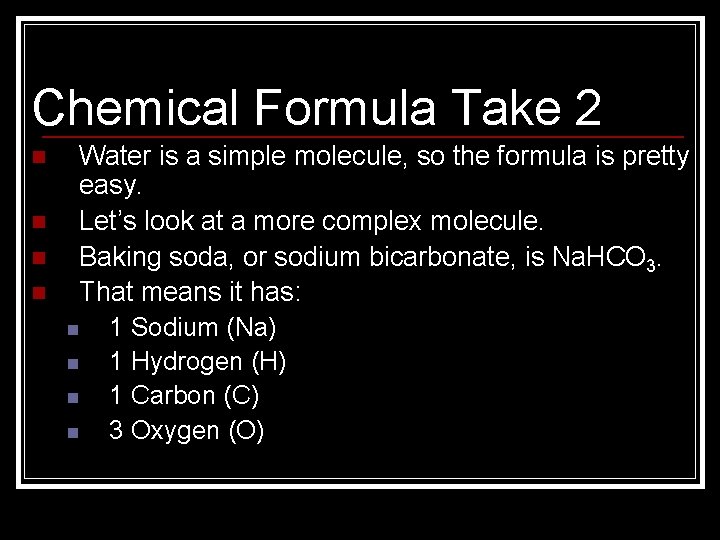 Chemical Formula Take 2 n n Water is a simple molecule, so the formula