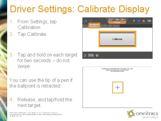 Driver Settings: Calibrate Display 1. From Settings, tap Calibration. 2. Tap Calibrate. 3. Tap