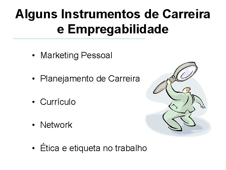 Alguns Instrumentos de Carreira e Empregabilidade • Marketing Pessoal • Planejamento de Carreira •