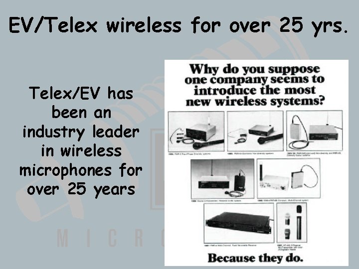 EV/Telex wireless for over 25 yrs. Telex/EV has been an industry leader in wireless