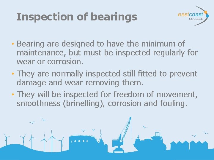 Inspection of bearings • Bearing are designed to have the minimum of maintenance, but